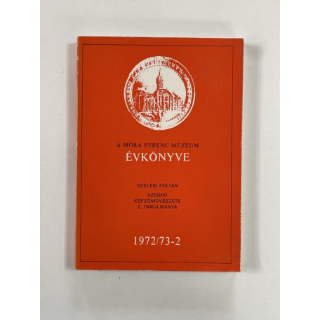 Szelesi Zoltán: Szeged képzőművészete (Dedikált) (A Móra Ferenc Múzeum évkönyve 1972/73-2) 