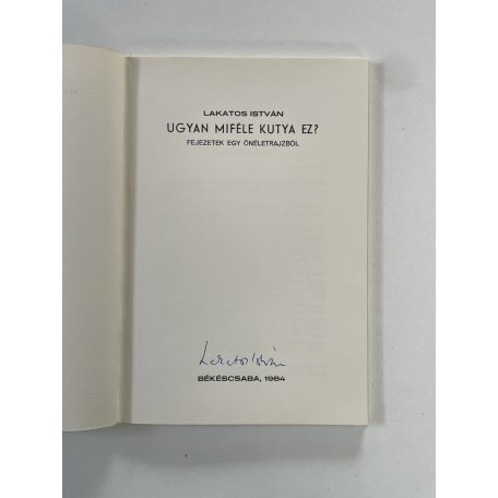Lakatos István: Ugyan miféle kutya ez? - Fejezetek egy önéletrajzból (Aláírt, számozott)