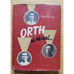   Fekete Pál: Orth és társai... - ORTH GYÖRGY - SCHLOSSER IMRE - ZSÁK KÁROLY