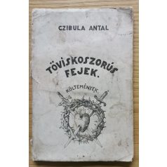 Czibula Antal: Töviskoszorús fejek (Dedikált!)