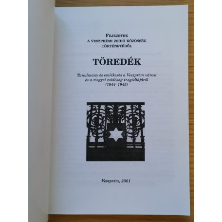 Töredék - Tanulmány és emlékezés a Veszprém városi és a megyei zsidóság tragédiájáról 1944-1945