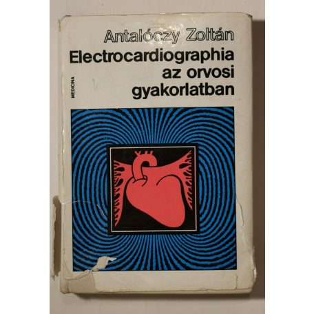Antalóczy Zoltán, Dr.: Electrocardiographia az orvosi gyakorlatban