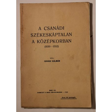 Juhász Kálmán: A csanádi székeskáptalan a középkorban (1030-1552)
