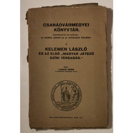 Lugosi Döme: Kelemen László és az első "Magyar Játszó Színi Társaság" (Csanádvármegyei Könyvtár 9.)