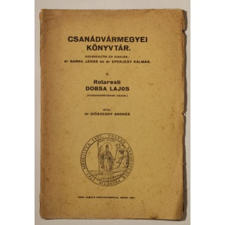 Diószeghy András, Dr.: Rotaresti Dobsa Lajos (Csanádvármegyei Könyvtár 11.)