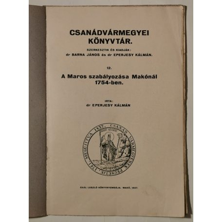 Eperjesy Kálmán, Dr.: A Maros szabályozása Makónál 1754 -ben (Csanádvármegyei Könyvtár 12.)