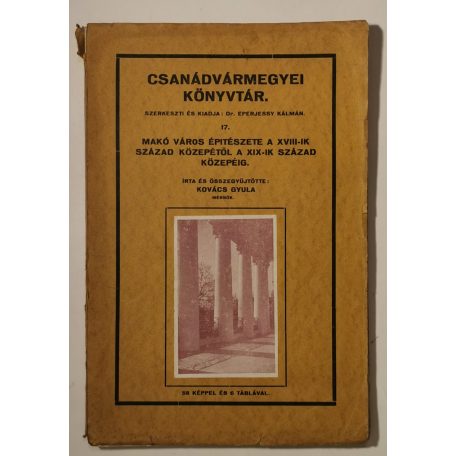Kovács Gyula: Makó város építészete a XVIII-ik század közepétől a XIX-ik század közepéig (Csanádvármegyei Könyvtár 17.)