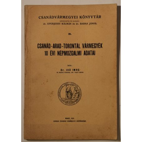 Joó Imre, Dr.: Csanád-Arad-Torontál vármegyék 10 évi népmozgalmi adatai (Csanádvármegyei Könyvtár 21.)