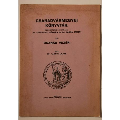 Takáts Lajos, Dr.: Csanád vezér (Csanádvármegyei Könyvtár 22.)