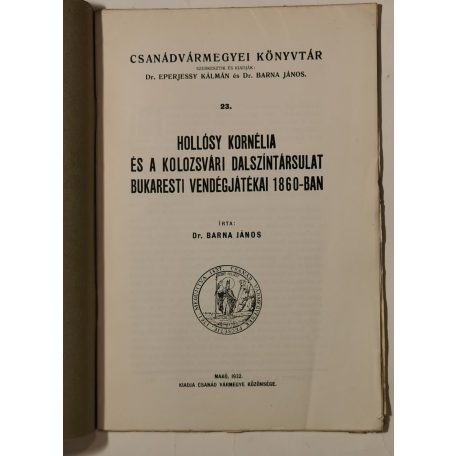 Barna János, Dr.: Hollósy Kornélia és a Kolozsvári Dalszíntársulat bukaresti vendégjátékai (Csanádvármegyei Könyvtár 23.)