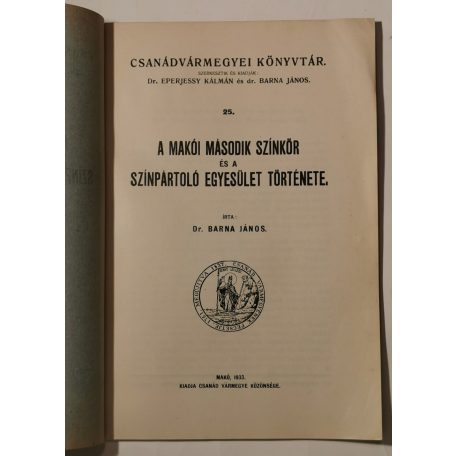 Barna János, Dr.: A makói második színkör és a színpártoló egyesület története (Csanádvármegyei Könyvtár 25.)