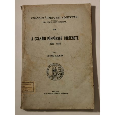 Juhász Kálmán: A csanádi püspökség története (1608-1699) (Csanádvármegyei Könyvtár 29.)