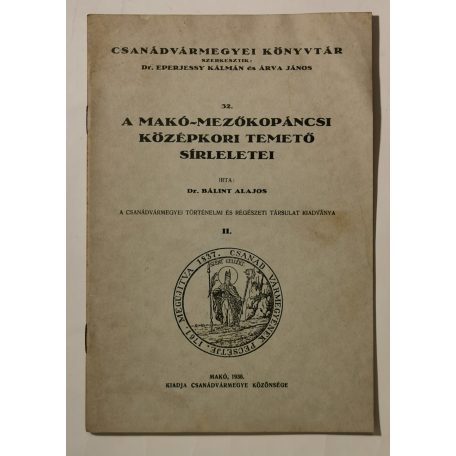 Bálint Alajos, Dr.: A Makó-Mezőkopáncsi középkori temető sírleletei (Csanádvármegyei Könyvtár 32.)