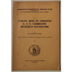   Bálint Alajos, Dr.: Csanád, Arad és Torontál k. e. e. vármegyék régészeti katasztere (Csanádvármegyei Könyvtár 37.)