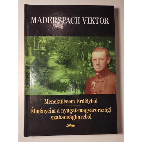 Maderspach Viktor: Menekülésem Erdélyből / Élményeim a nyugat-magyarországi szabadságharcból