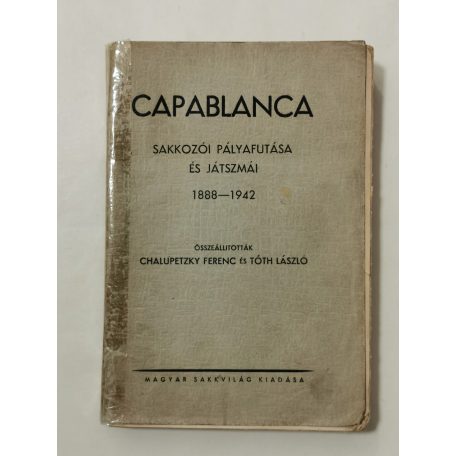 Chalupetzky Ferenc - Tóth László (szerk.): Capablanca sakkozói pályafutása és játszmái 1888-1942