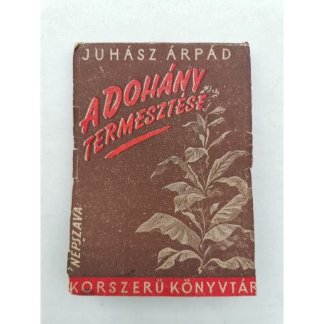 Juhász Árpád: A dohány termesztése (Korszerű Könyvtár)