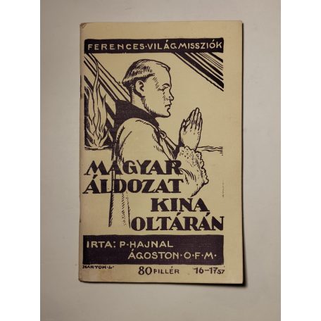 Hajnal Ágoston: Magyar áldozat Kína oltárán (Ferences Világmissziók 16-17.)