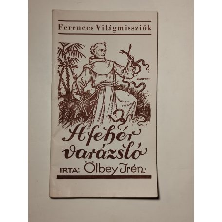 Ölbey Irén: A fehér varázsló (Ferences Világmissziók 51.)