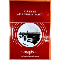   Bede András – Engi József – Evers Antal: 125 éves az Alföldi vasút