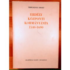 Trócsányi Zsolt: Erdély központi kormányzata 1540-1690