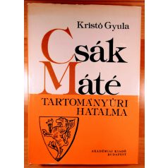 Kristó Gyula: Csák Máté tartományúri hatalma