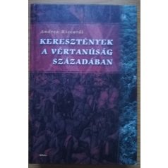 Andrea Riccardi: Keresztények a vértanúság századában