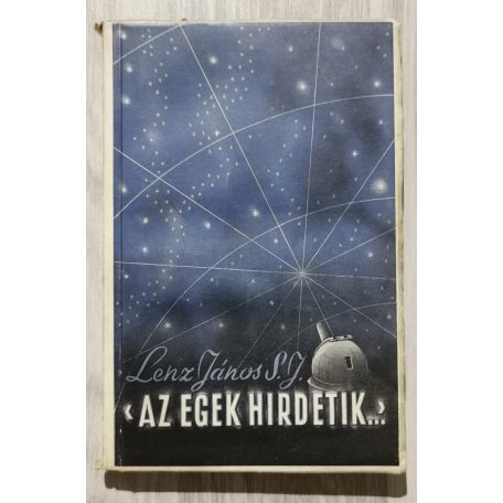 Lenz János S. J.: Az egek hirdetik. A világűrben Isten nyomain - (dedikált)