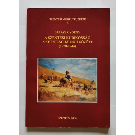 Balázs György: A szentesi kubikosság a két világháború között ( 1920-1944 ) Szentesi Műhelyfüzetek 9. - Dedikált