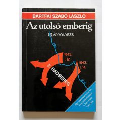   Bártfai Szabó László: Az utolsó emberig - Egy csapatparancsnok visszaemlékezései a Don menti harcokra- Dedikált