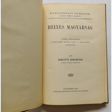 Simonyi Zsigmond: Helyes magyarság A hibás kifejezések, a kerülendő idegen szók s a helyesírás szótárával (1903)
