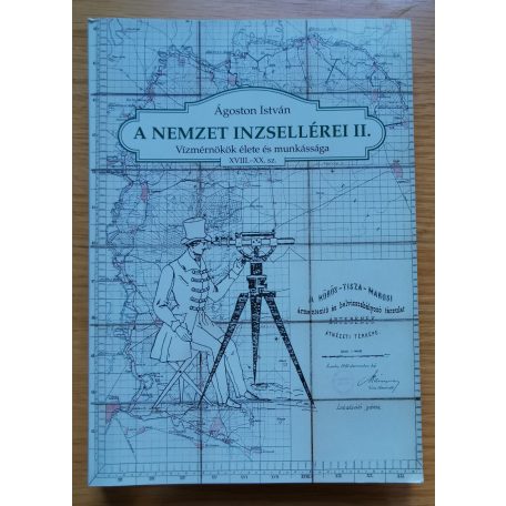 Ágoston István: A nemzet inzsellérei - Vízmérnökök élete és munkássága XVIII.-XX. sz. I-II.