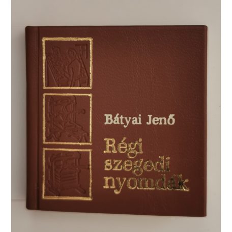 Bátyai Jenő: Régi szegedi nyomdák (minikönyv)
