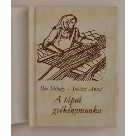 Ilia Mihály - Juhász Antal: A tápai gyékénymunka (minikönyv) 