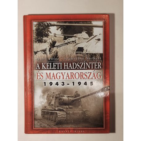 Szabó Péter – Számvéber Norbert: A keleti hadszíntér és Magyarország 1943–1945
