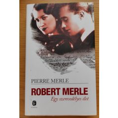 Pierre Merle: Robert Merle - Egy szenvedélyes élet