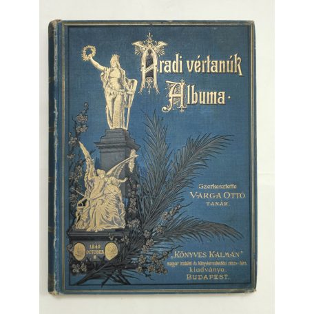 Aradi vértanúk albuma. Arad sz. kir. város közönsége és az aradi „Kölcsey-Egyesület” megbízásából szerkesztette Varga Ottó.