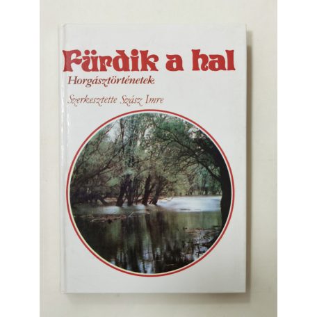 Szász Imre (szerk.): Fürdik ​a hal - Horgásztörténetek