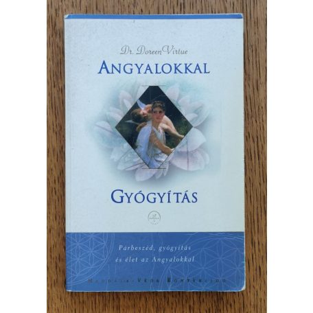 Doreen Virtue, Dr.: Angyalokkal gyógyítás - Párbeszéd, gyógyítás és élet az Angyalokkal