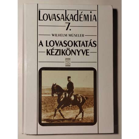 Wilhelm Müseler: A lovasoktatás kézikönyve (Lovasakadémia 7.)