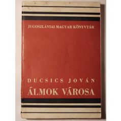   Ducsics Jován: Álmok városa (Jugoszláviai Magyar Könyvtár I.)