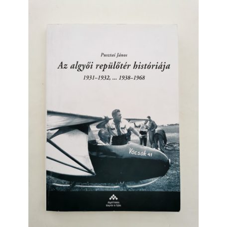 Pusztai János: Az algyői repülőtér históriája 1931-1932, ... 1938-1968