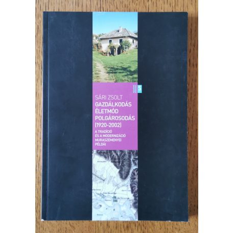 Sári Zsolt: Gazdálkodás - életmód - polgárosodás (1920-2002) A tradíció és a modernizáció muraszemenyei példái