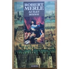 Robert Merle: Az élet rózsái (Francia história IX.)