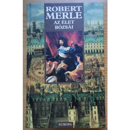 Robert Merle: Az élet rózsái (Francia história IX.)