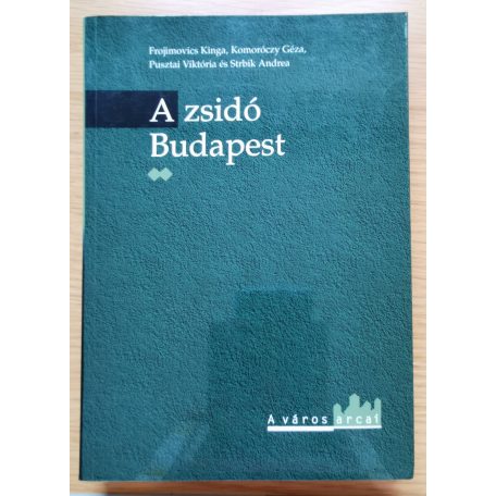 Frojimovics Kinga - Komoróczy Géza - Pusztai Viktória és Strbik Andrea: A zsidó Budapest I-II. - Emlékek, szertartások, történelem