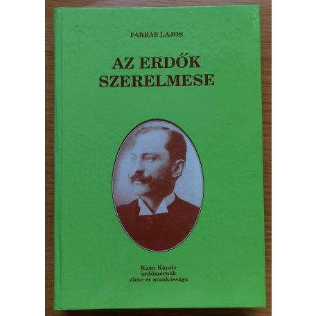 Farkas Lajos: Az erdők szerelmese (Kaán Károly erdőmérnök élete és munkássága)