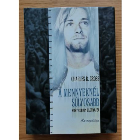 Charles R. Cross: A mennyeknél súlyosabb. Kurt Cobain életrajza