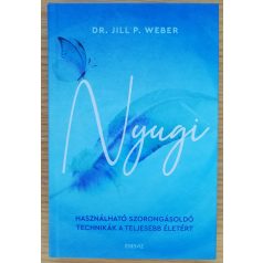   Jill P. Weber, Dr.: Nyugi - Használható szorongásoldó technikák a teljesebb életért