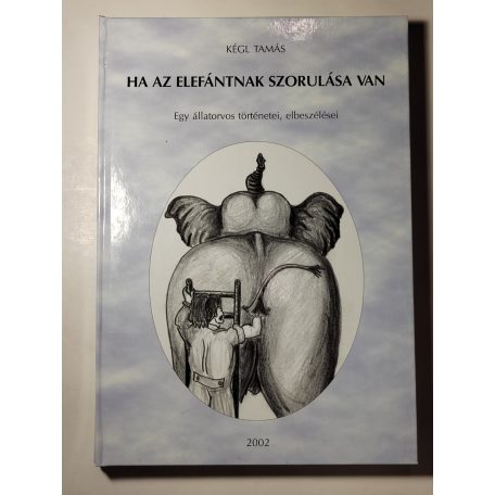 Kégl Tamás: Ha az elefántnak szorulása van - Egy állatorvos elbeszélései... (Dedikált)